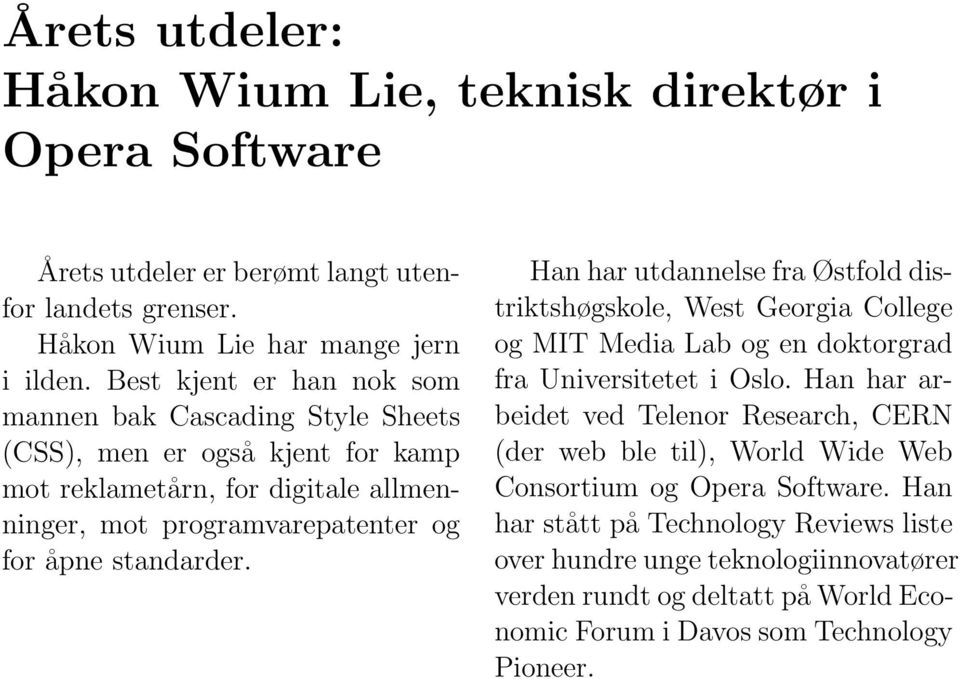 Han har utdannelse fra Østfold distriktshøgskole, West Georgia College og MIT Media Lab og en doktorgrad fra Universitetet i Oslo.