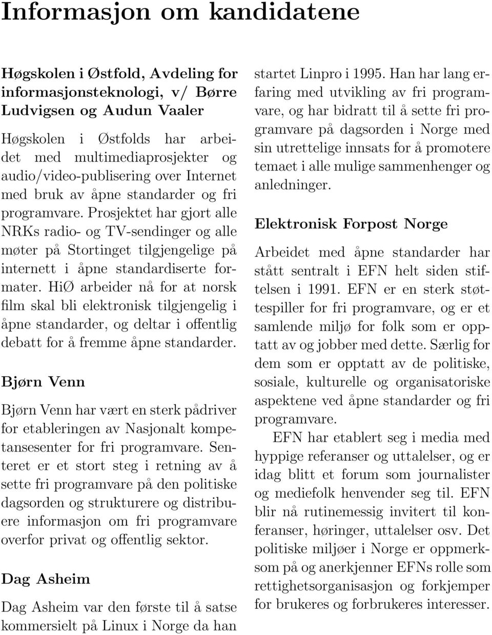 Prosjektet har gjort alle NRKs radio- og TV-sendinger og alle møter på Stortinget tilgjengelige på internett i åpne standardiserte formater.