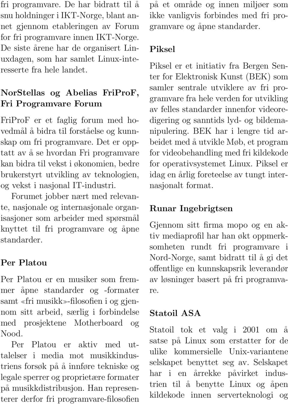 NorStellas og Abelias FriProF, Fri Programvare Forum FriProF er et faglig forum med hovedmål å bidra til forståelse og kunnskap om fri programvare.