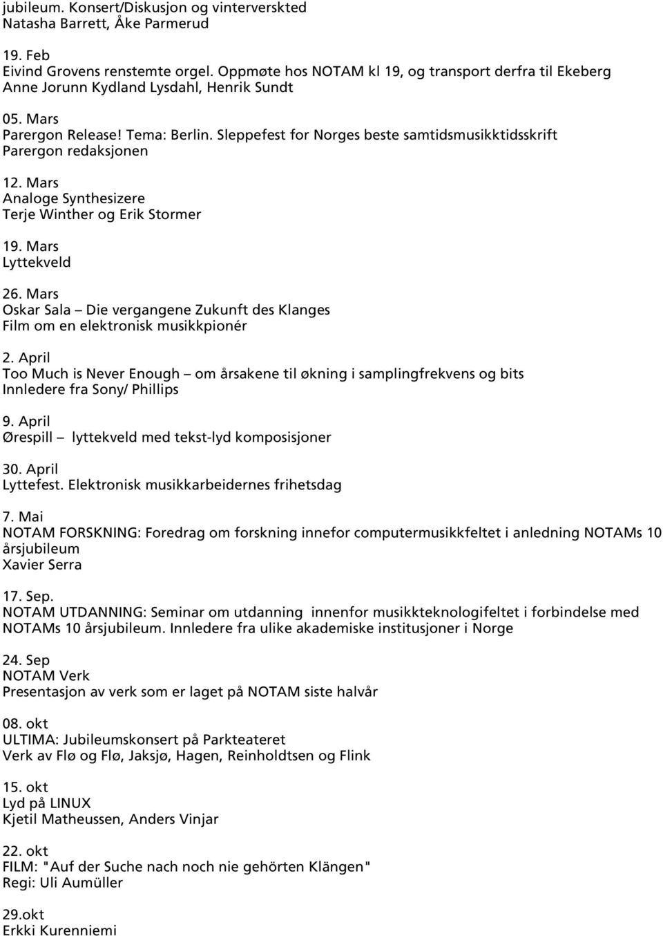 Sleppefest for Norges beste samtidsmusikktidsskrift Parergon redaksjonen 12. Mars Analoge Synthesizere Terje Winther og Erik Stormer 19. Mars Lyttekveld 26.