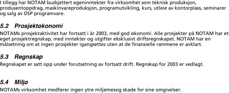 Alle prosjekter på NOTAM har et eget prosjektregnskap, med inntekter og utgifter eksklusivt driftsregnskapet.