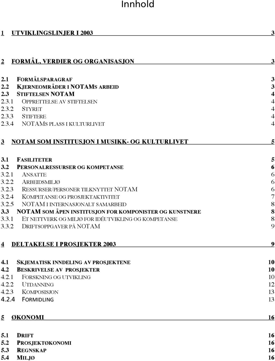 2.4 KOMPETANSE OG PROSJEKTAKTIVITET 7 3.2.5 NOTAM I INTERNASJONALT SAMARBEID 8 3.3 NOTAM SOM ÅPEN INSTITUSJON FOR KOMPONISTER OG KUNSTNERE 8 3.3.1 ET NETTVERK OG MILJØ FOR IDÉUTVIKLING OG KOMPETANSE 8 3.