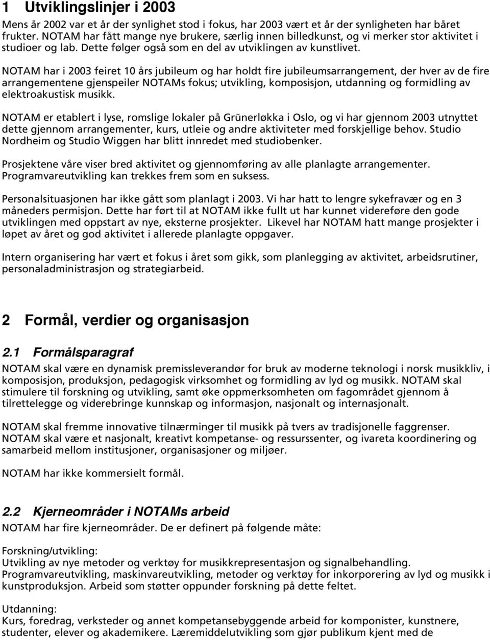 NOTAM har i 2003 feiret 10 års jubileum og har holdt fire jubileumsarrangement, der hver av de fire arrangementene gjenspeiler NOTAMs fokus; utvikling, komposisjon, utdanning og formidling av