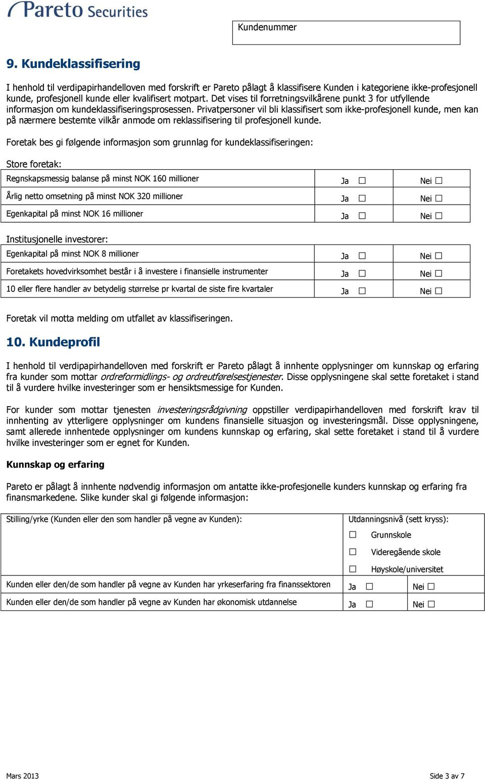 Privatpersoner vil bli klassifisert som ikke-profesjonell kunde, men kan på nærmere bestemte vilkår anmode om reklassifisering til profesjonell kunde.