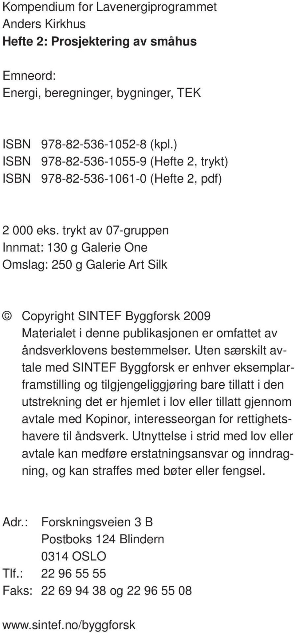 trykt av 07-gruppen Innmat: 130 g Galerie One Omslag: 250 g Galerie Art Silk Copyright SINTEF Byggforsk 2009 Materialet i denne publikasjonen er omfattet av åndsverklovens be stem mel ser.