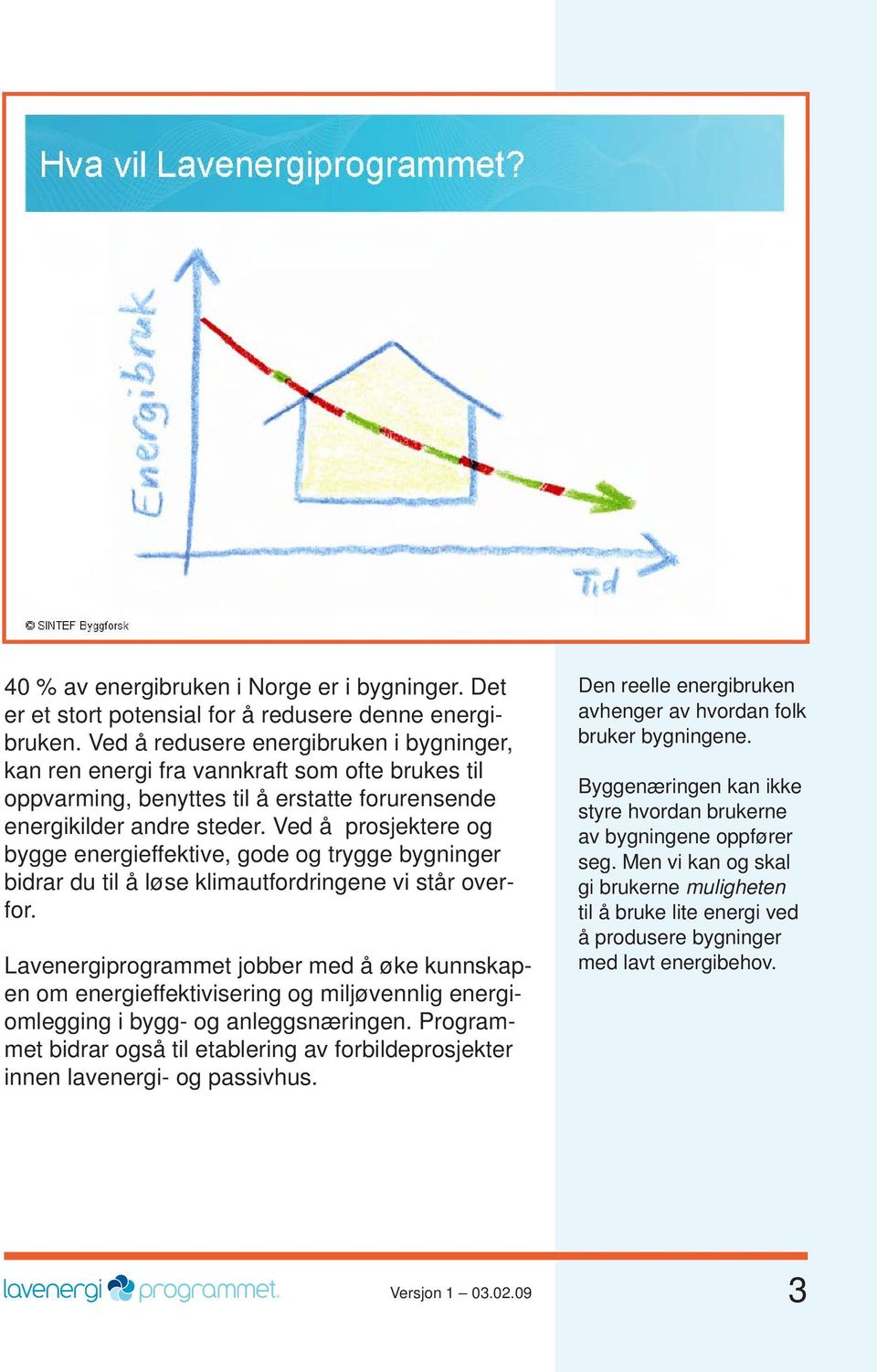 Ved å prosjektere og bygge energieffektive, gode og trygge bygninger bidrar du til å løse klimautfordringene vi står overfor.