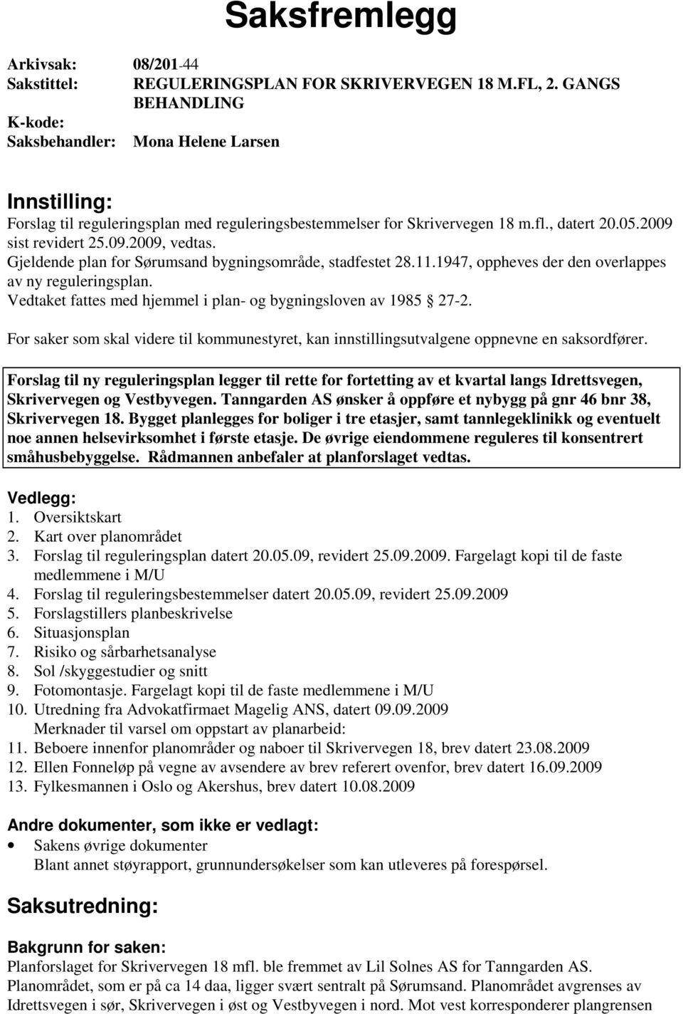 Gjeldende plan for Sørumsand bygningsområde, stadfestet 28.11.1947, oppheves der den overlappes av ny reguleringsplan. Vedtaket fattes med hjemmel i plan- og bygningsloven av 1985 27-2.