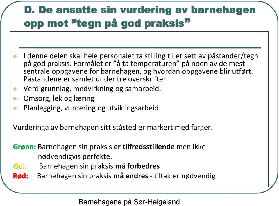 Påstandene er samlet under tre overskrifter: Verdigrunnlag, medvirkning og samarbeid, Omsorg, lek og læring Planlegging, vurdering og utviklingsarbeid Vurderinga av