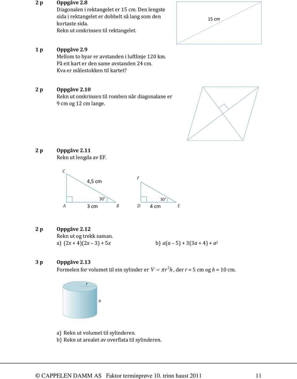 10 Rekn ut omkrinsen til romben når diagonalane er 9 cm og 12 cm lange. 2 p Oppgåve 2.11 Rekn ut lengda av EF. 4,5 cm 3 cm 4 cm 2 p Oppgåve 2.12 Rekn ut og trekk saman.