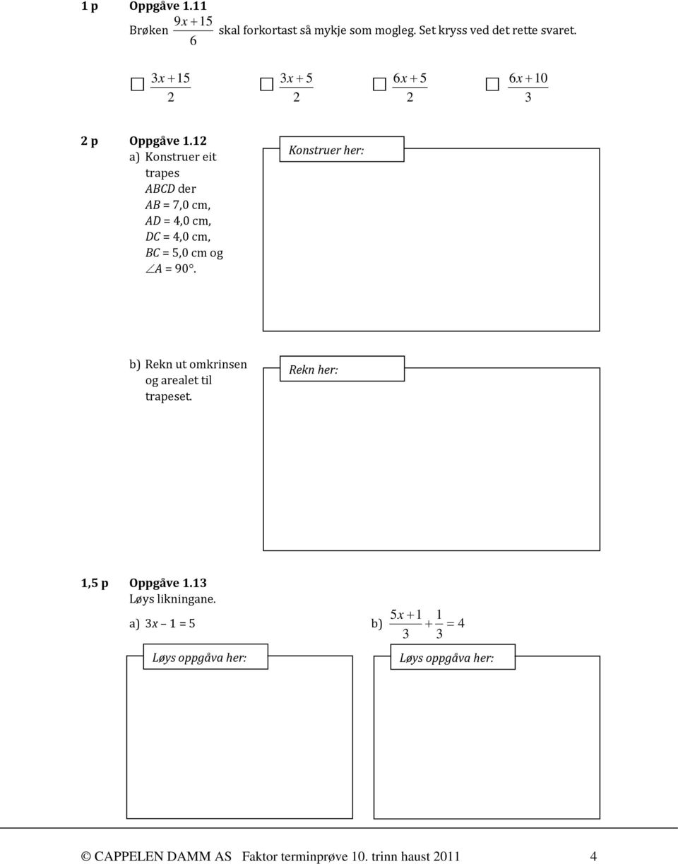 12 a) Konstruer eit trapes ABCD der AB = 7,0 cm, AD = 4,0 cm, DC = 4,0 cm, BC = 5,0 cm og A = 90.