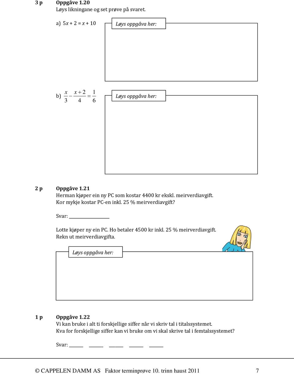 Svar: Lotte kjøper ny ein PC. Ho betaler 4500 kr inkl. 25 % meirverdiavgift. Rekn ut meirverdiavgifta. 1 p Oppgåve 1.