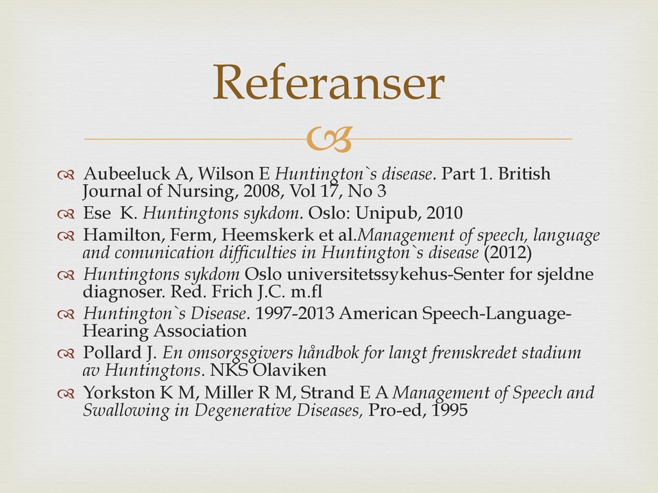 management of speech, language and comunication difficulties in Huntington`s disease (2012) Huntingtons sykdom Oslo universitetssykehus-senter for sjeldne diagnoser.