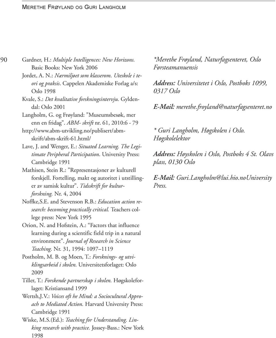 61, 21:6-7 http://www.abm-utvikling.no/publisert/abmskrift/abm-skrift-61.html/ Lave, J. and Wenger, E.: Situated Learning. The Legitimate Peripheral Participation.