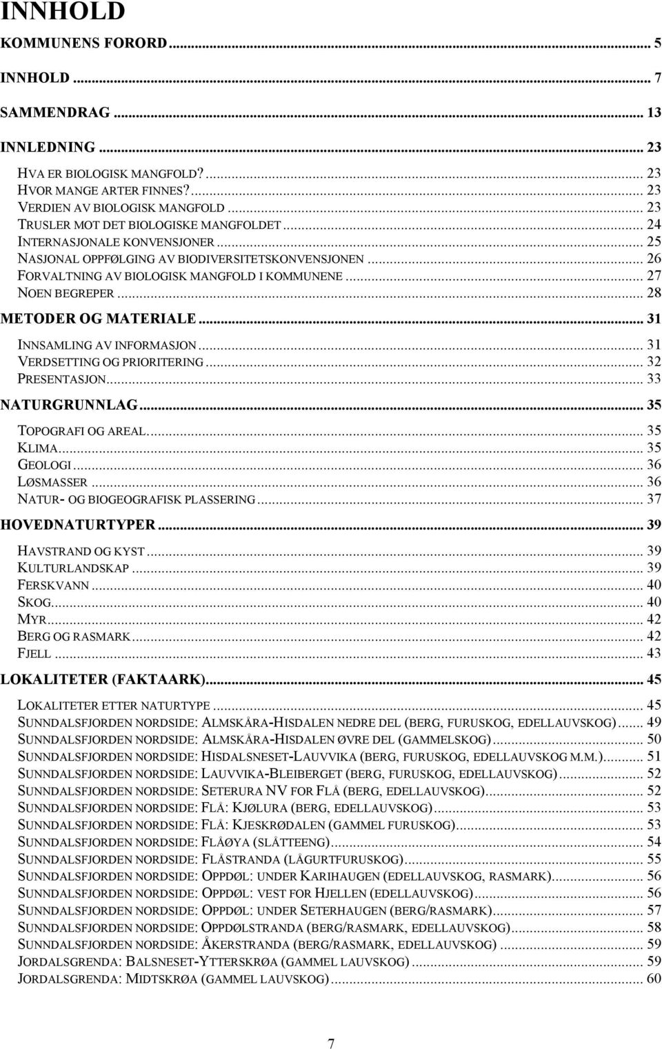 .. 27 NOEN BEGREPER... 28 METODER OG MATERIALE... 31 INNSAMLING AV INFORMASJON... 31 VERDSETTING OG PRIORITERING... 32 PRESENTASJON... 33 NATURGRUNNLAG... 35 TOPOGRAFI OG AREAL... 35 KLIMA.