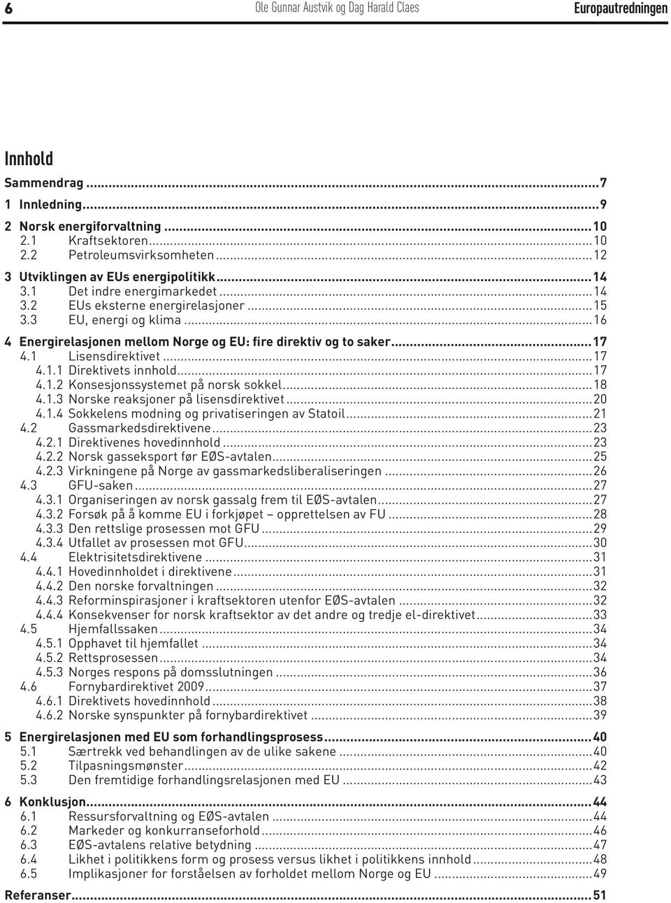 ..16 4 Energirelasjonen mellom Norge og EU: fire direktiv og to saker...17 4.1 Lisensdirektivet...17 4.1.1 Direktivets innhold...17 4.1.2 Konsesjonssystemet på norsk sokkel...18 4.1.3 Norske reaksjoner på lisensdirektivet.