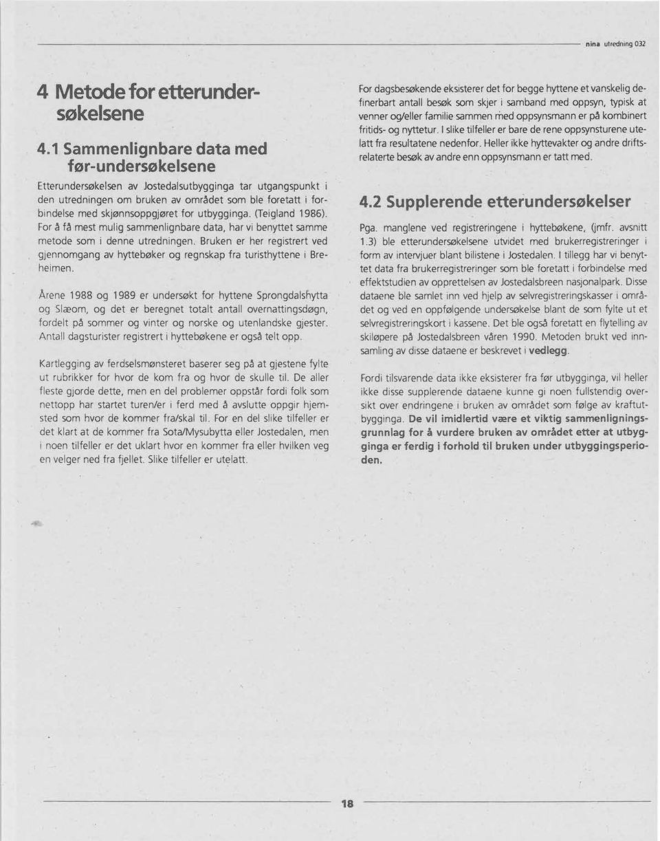 utbygginga. (Teigland 1986). For å få mest mulig sammenlignbare data, har vi benyttet samme metode som i denne utredningen.