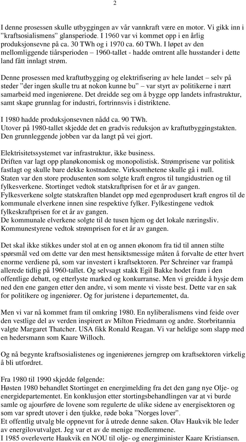 Denne prosessen med kraftutbygging og elektrifisering av hele landet selv på steder der ingen skulle tru at nokon kunne bu var styrt av politikerne i nært samarbeid med ingeniørene.