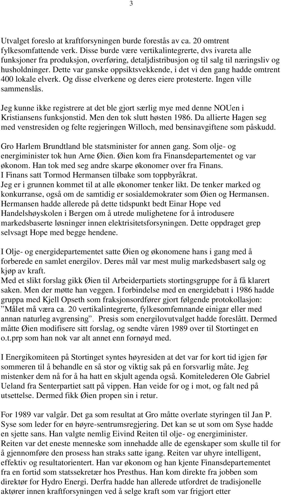 Dette var ganske oppsiktsvekkende, i det vi den gang hadde omtrent 400 lokale elverk. Og disse elverkene og deres eiere protesterte. Ingen ville sammenslås.