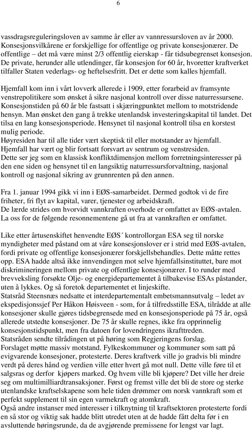 De private, herunder alle utlendinger, får konsesjon for 60 år, hvoretter kraftverket tilfaller Staten vederlags- og heftelsesfritt. Det er dette som kalles hjemfall.