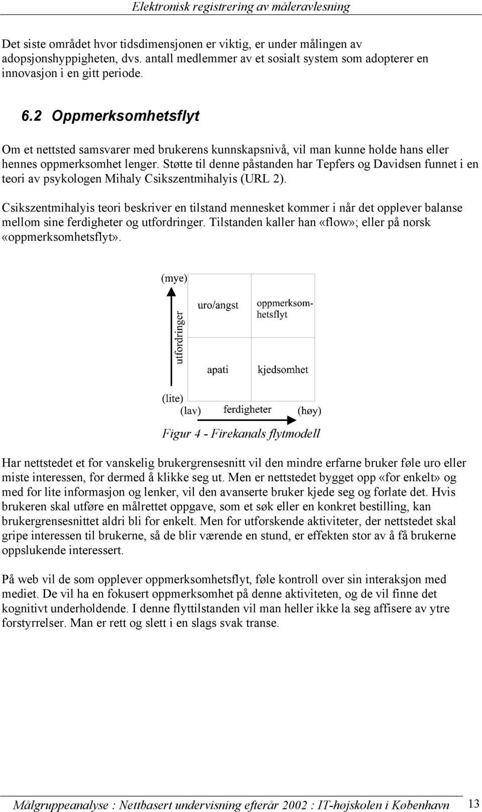 Støtte til denne påstanden har Tepfers og Davidsen funnet i en teori av psykologen Mihaly Csikszentmihalyis (URL 2).