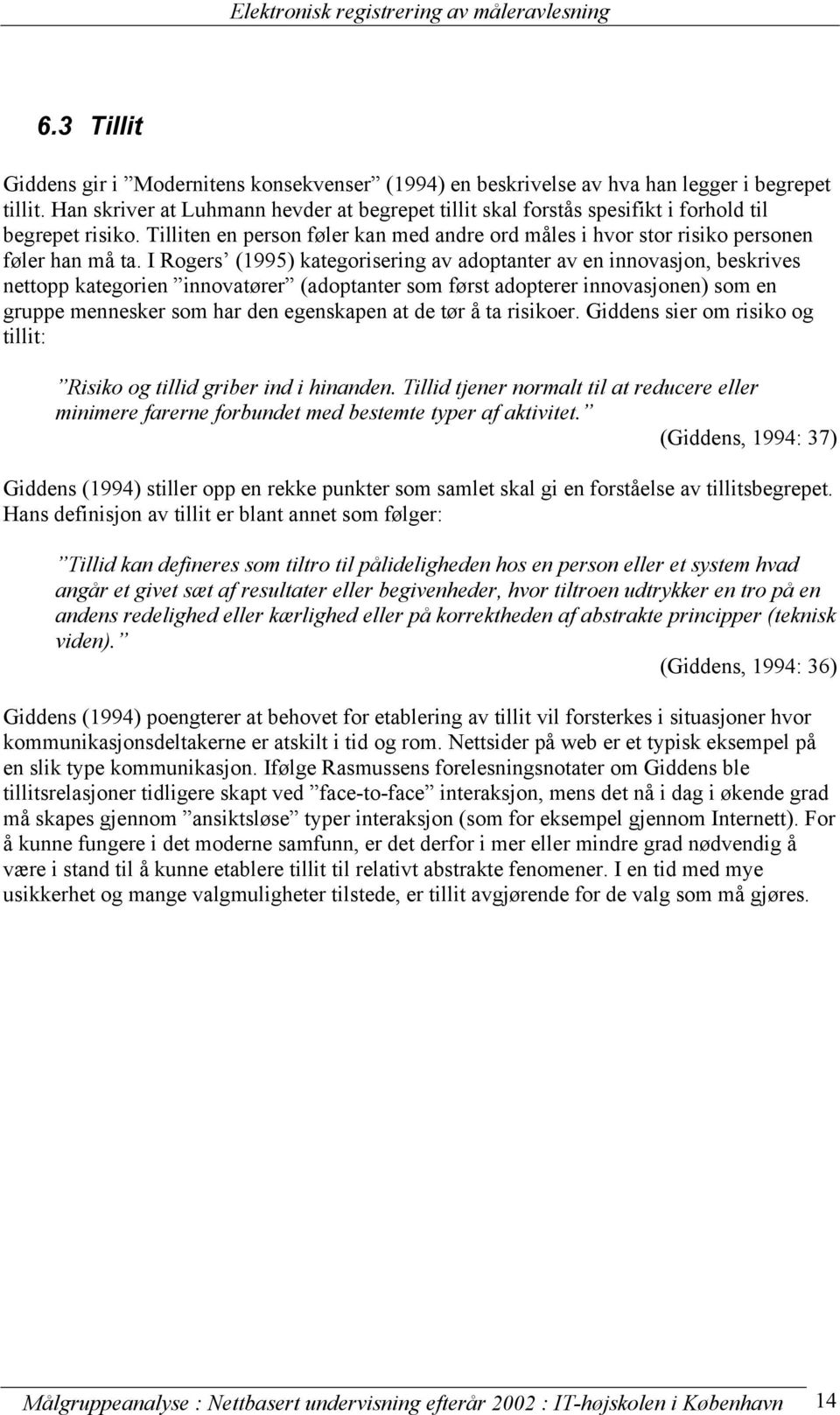 I Rogers (1995) kategorisering av adoptanter av en innovasjon, beskrives nettopp kategorien innovatører (adoptanter som først adopterer innovasjonen) som en gruppe mennesker som har den egenskapen at