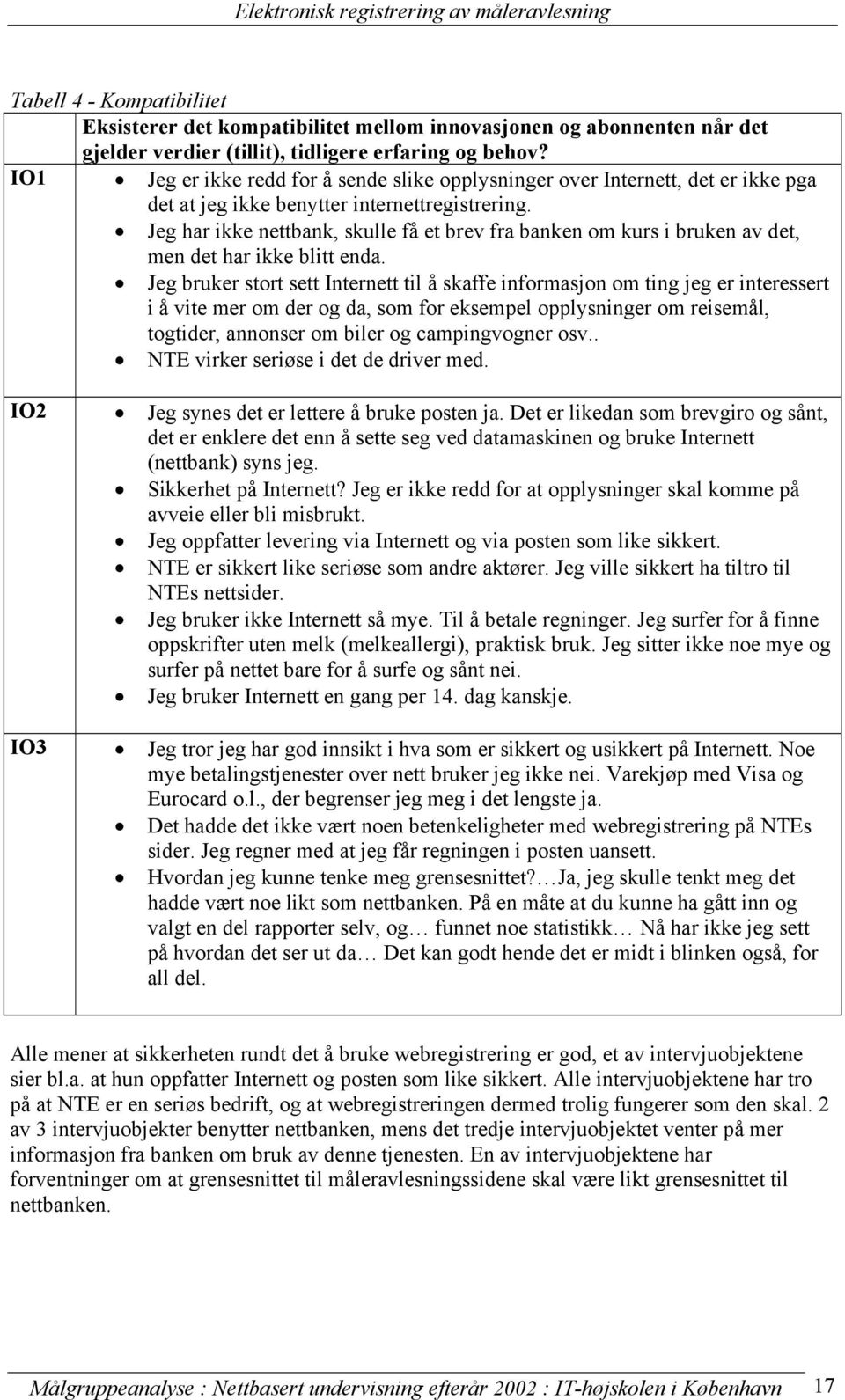 Jeg har ikke nettbank, skulle få et brev fra banken om kurs i bruken av det, men det har ikke blitt enda.