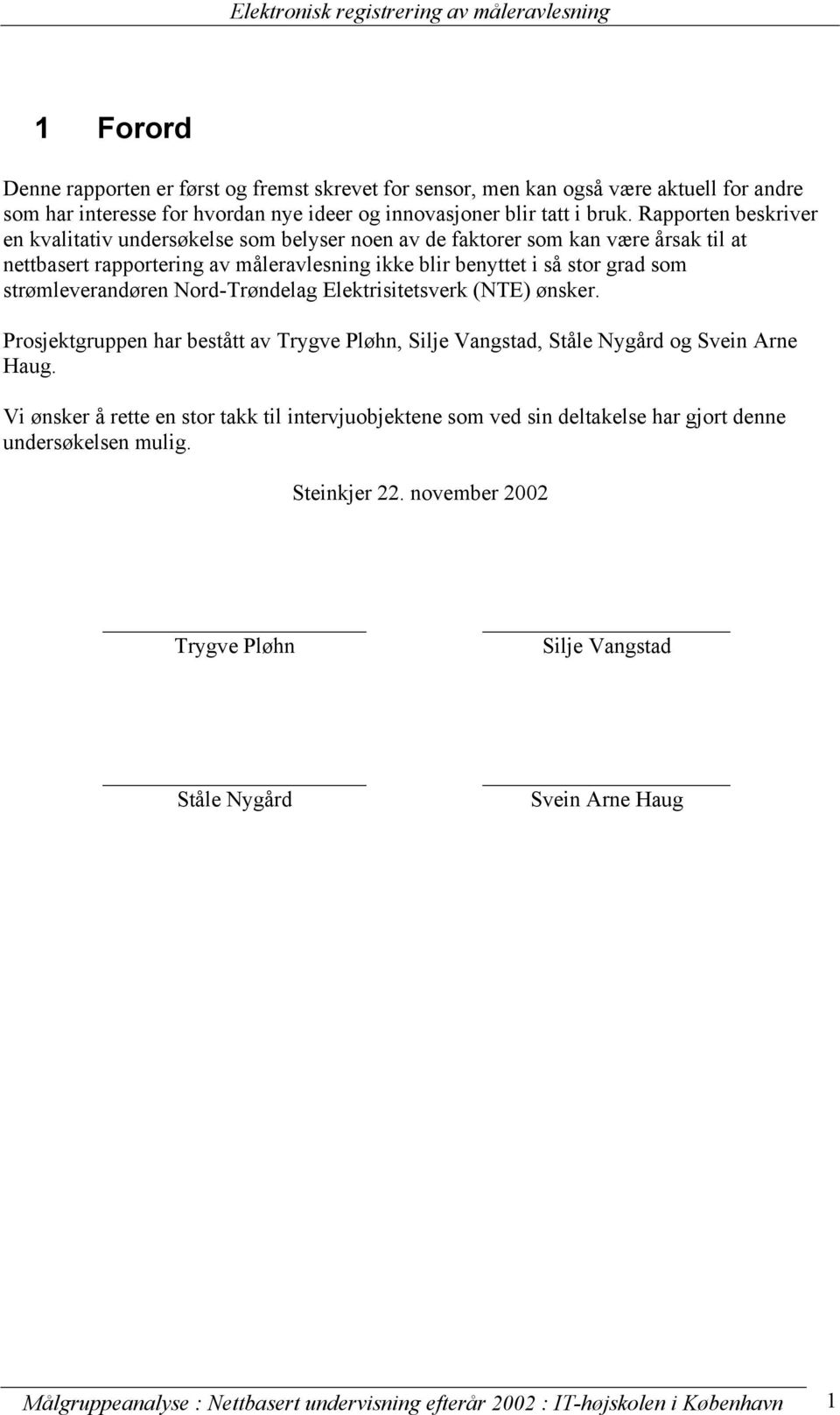 strømleverandøren Nord-Trøndelag Elektrisitetsverk (NTE) ønsker. Prosjektgruppen har bestått av Trygve Pløhn, Silje Vangstad, Ståle Nygård og Svein Arne Haug.