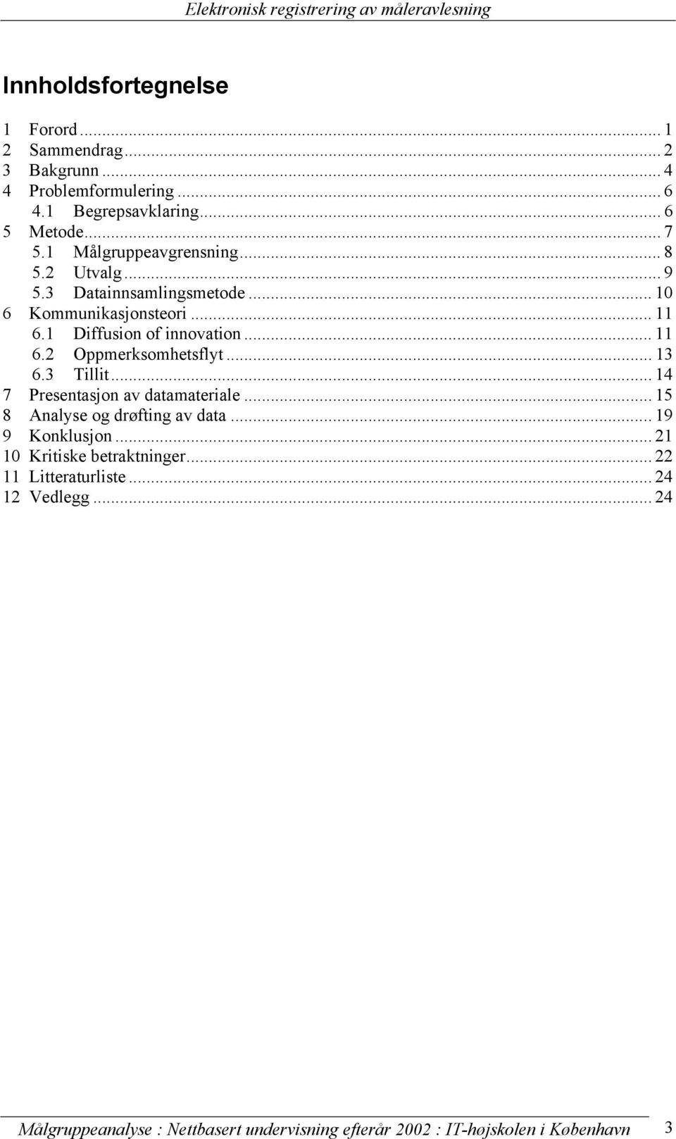 .. 13 6.3 Tillit... 14 7 Presentasjon av datamateriale... 15 8 Analyse og drøfting av data... 19 9 Konklusjon... 21 10 Kritiske betraktninger.