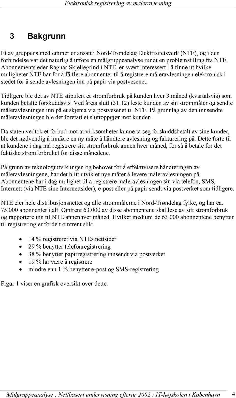 avlesningen inn på papir via postvesenet. Tidligere ble det av NTE stipulert et strømforbruk på kunden hver 3.måned (kvartalsvis) som kunden betalte forskuddsvis. Ved årets slutt (31.