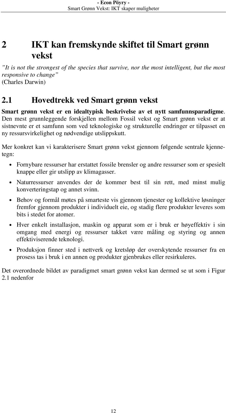 Den mest grunnleggende forskjellen mellom Fossil vekst og Smart grønn vekst er at sistnevnte er et samfunn som ved teknologiske og strukturelle endringer er tilpasset en ny ressursvirkelighet og