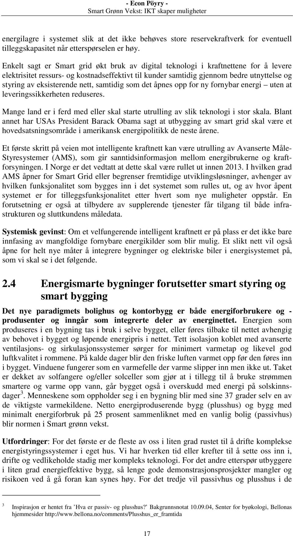 nett, samtidig som det åpnes opp for ny fornybar energi uten at leveringssikkerheten reduseres. Mange land er i ferd med eller skal starte utrulling av slik teknologi i stor skala.