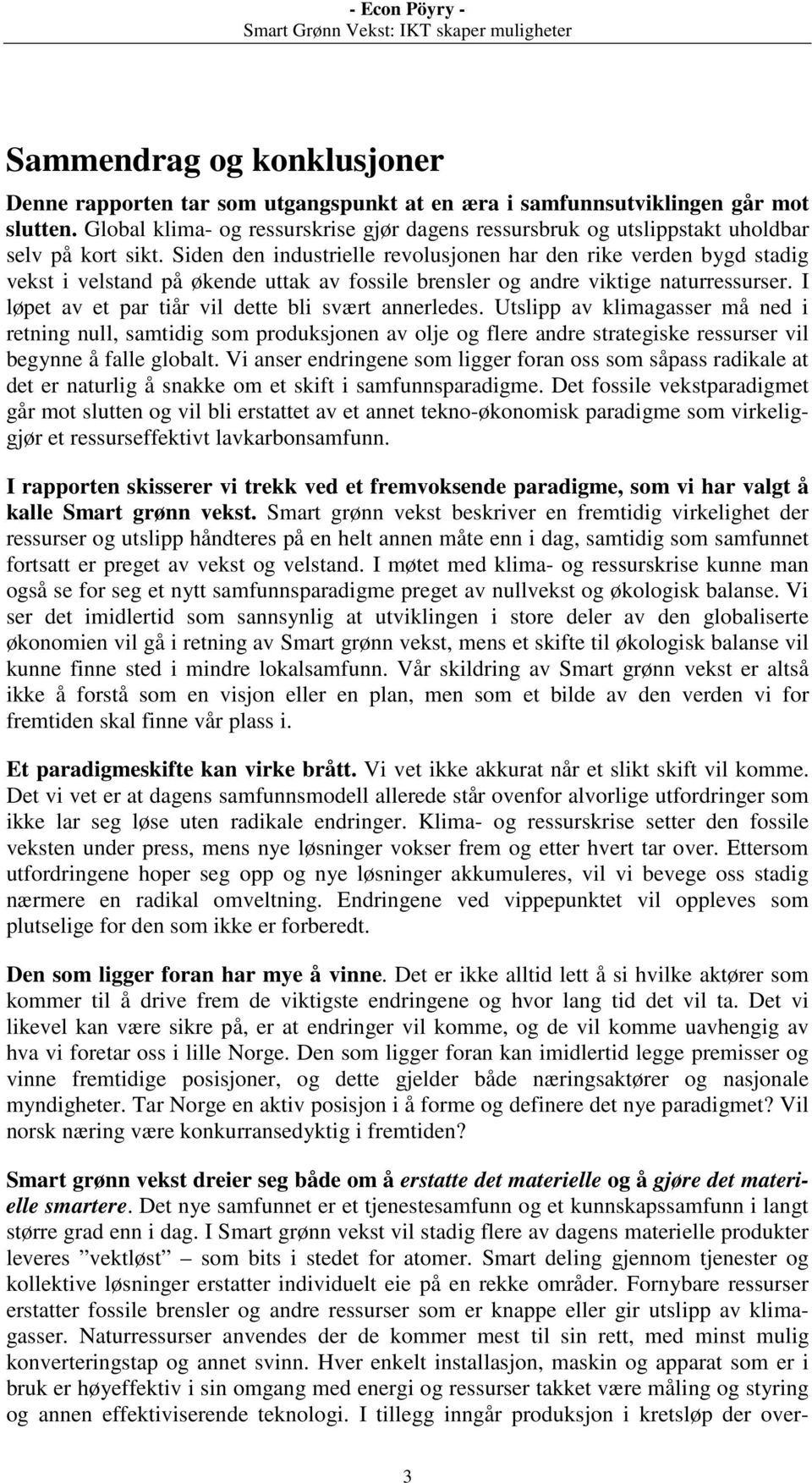 Siden den industrielle revolusjonen har den rike verden bygd stadig vekst i velstand på økende uttak av fossile brensler og andre viktige naturressurser.