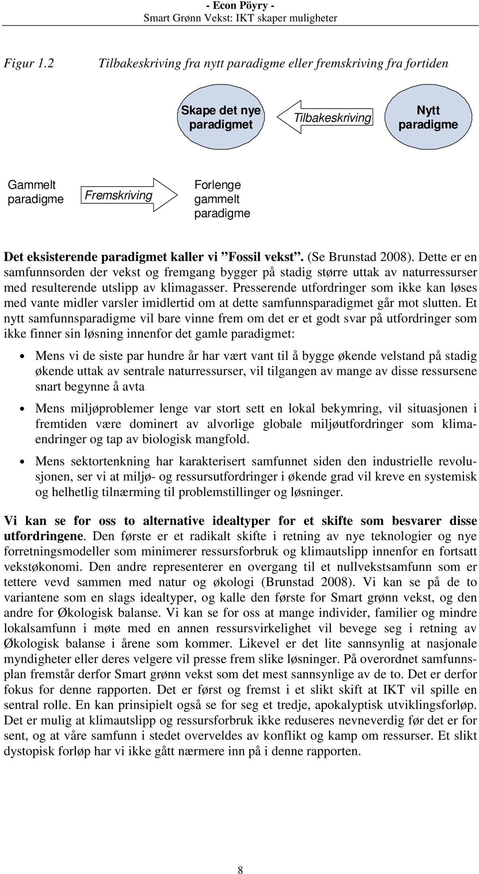 paradigmet kaller vi Fossil vekst. (Se Brunstad 2008). Dette er en samfunnsorden der vekst og fremgang bygger på stadig større uttak av naturressurser med resulterende utslipp av klimagasser.