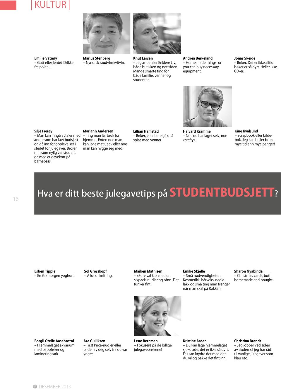 Heller ikke CD-er. Silje Færøy Man kan inngå avtaler med andre som har lavt budsjett og gå inn for opplevelser i stedet for julegaver. Broren min som nylig var student ga meg et gavekort på barnepass.