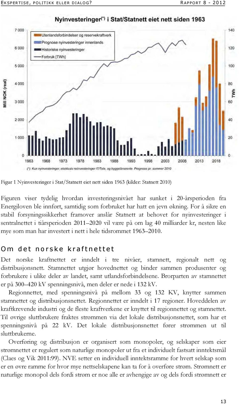 innført, samtidig som forbruket har hatt en jevn økning.