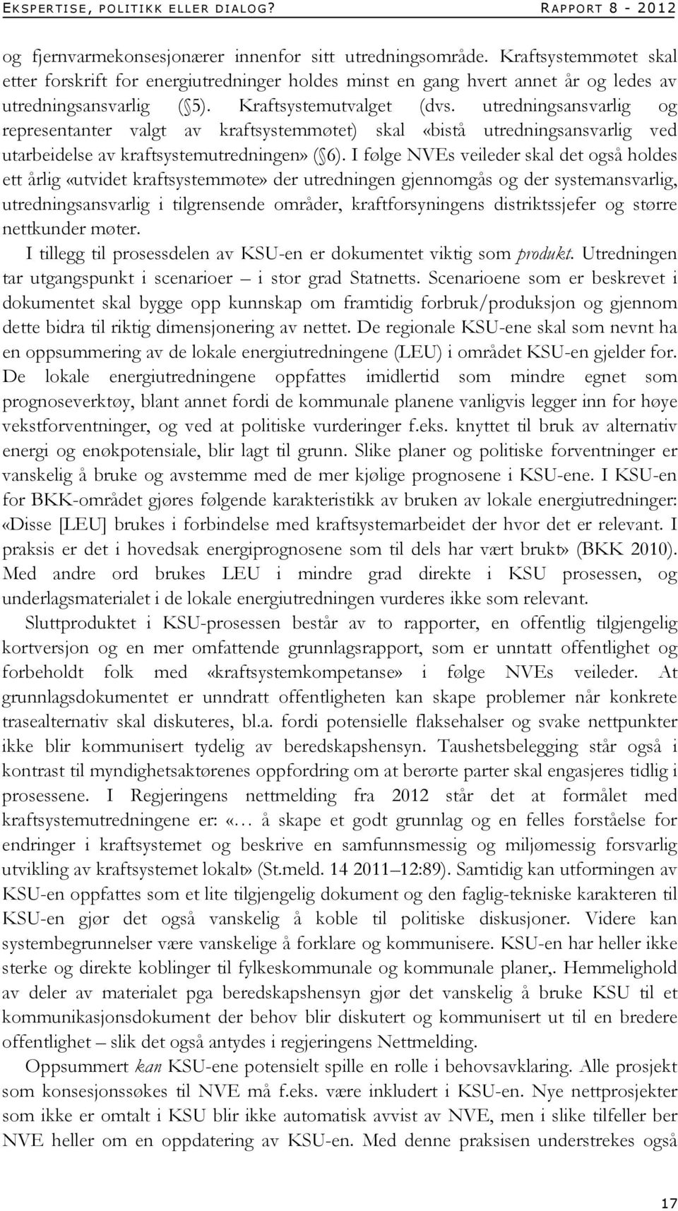 utredningsansvarlig og representanter valgt av kraftsystemmøtet) skal «bistå utredningsansvarlig ved utarbeidelse av kraftsystemutredningen» ( 6).