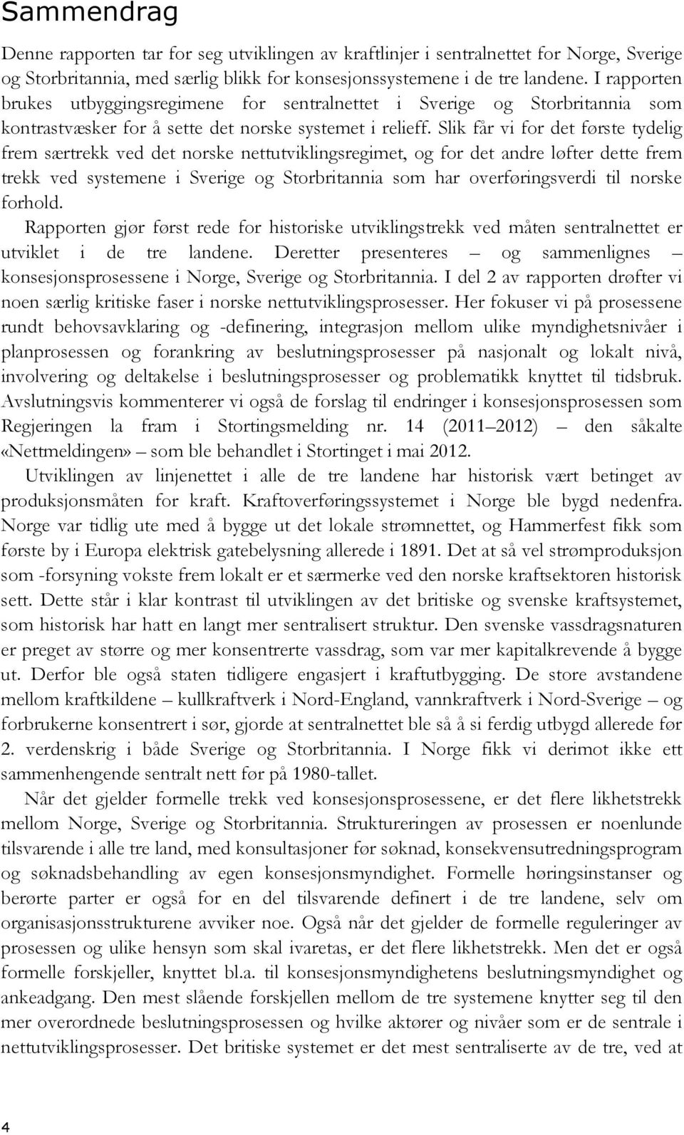 Slik får vi for det første tydelig frem særtrekk ved det norske nettutviklingsregimet, og for det andre løfter dette frem trekk ved systemene i Sverige og Storbritannia som har overføringsverdi til