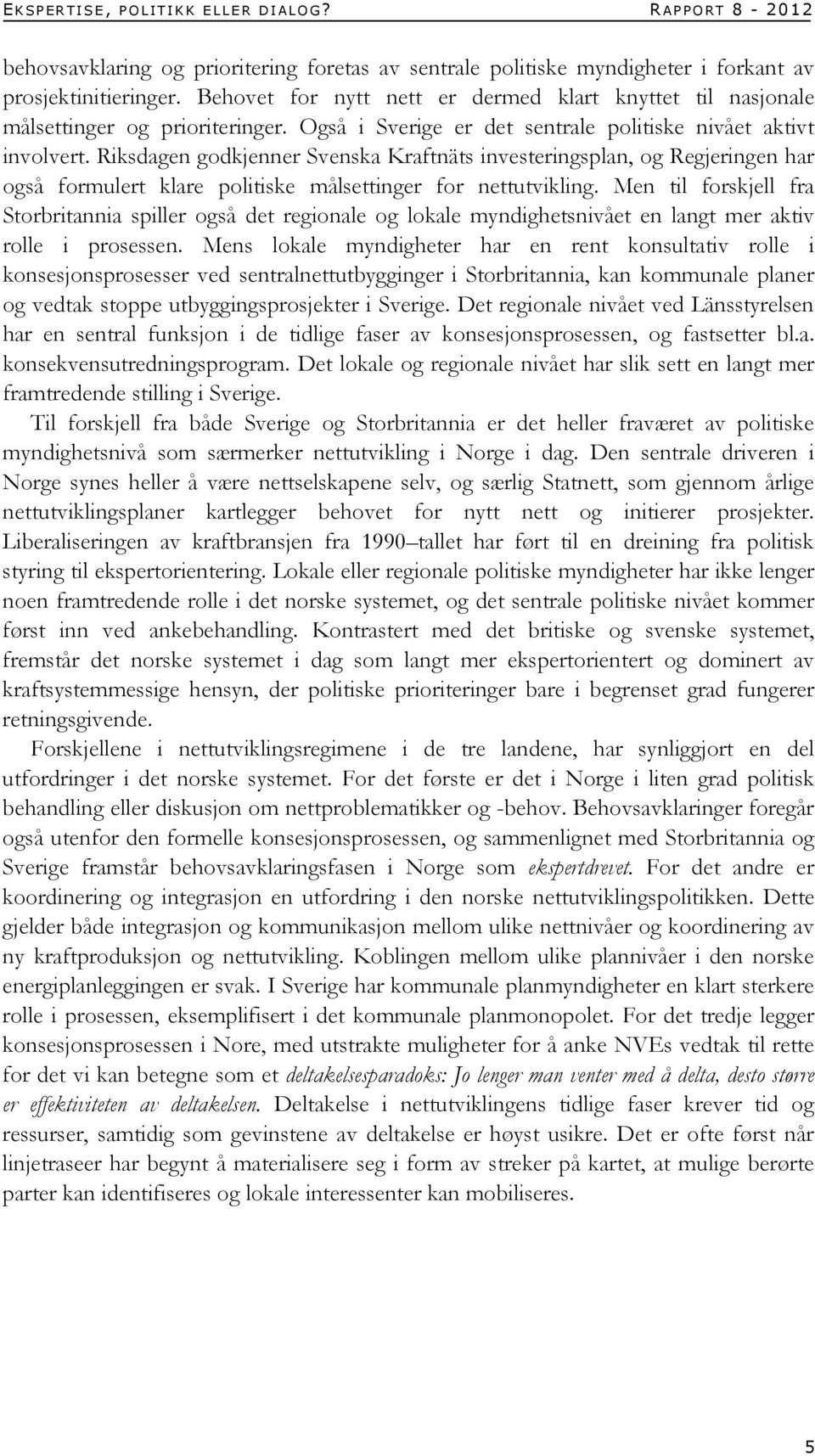 Riksdagen godkjenner Svenska Kraftnäts investeringsplan, og Regjeringen har også formulert klare politiske målsettinger for nettutvikling.