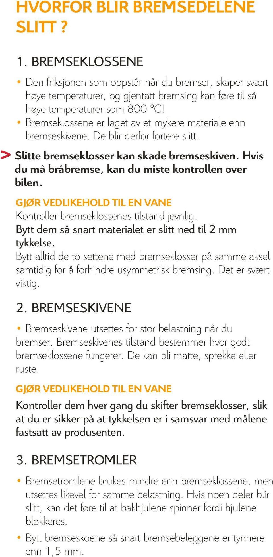 GJØR VEDLIKEHOLD TIL EN VANE Kontroller bremseklossenes tilstand jevnlig. Bytt dem så snart materialet er slitt ned til 2 mm tykkelse.