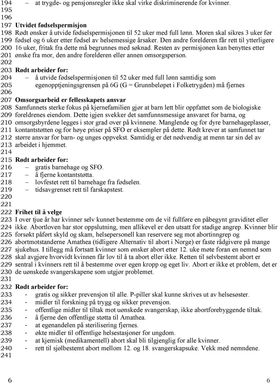 Moren skal sikres 3 uker før fødsel og 6 uker etter fødsel av helsemessige årsaker. Den andre forelderen får rett til ytterligere 16 uker, fritak fra dette må begrunnes med søknad.