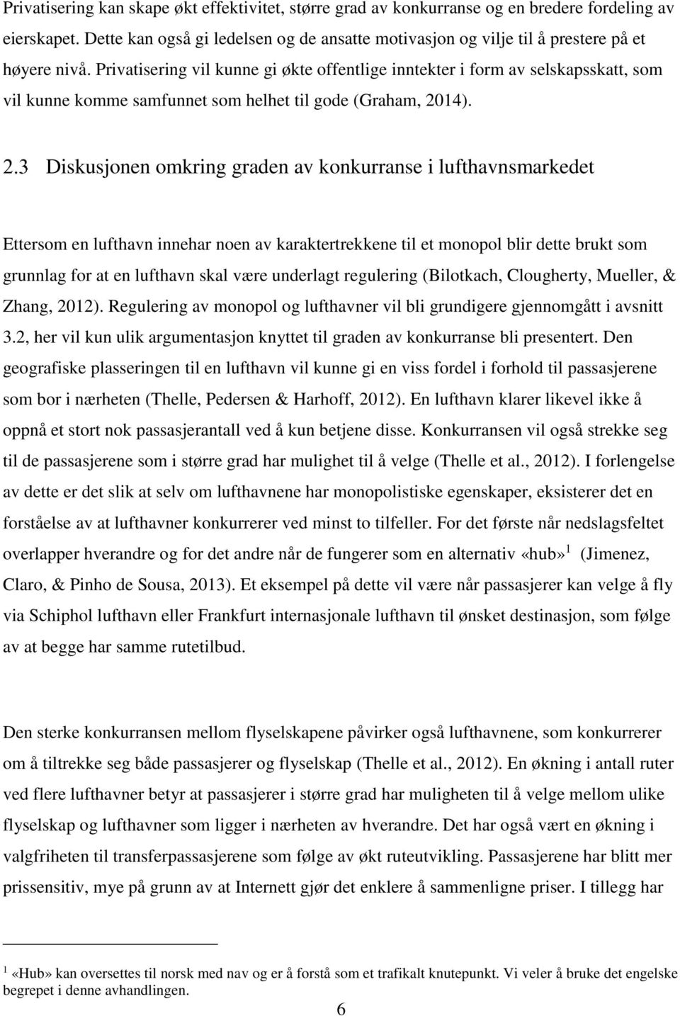 Privatisering vil kunne gi økte offentlige inntekter i form av selskapsskatt, som vil kunne komme samfunnet som helhet til gode (Graham, 2014).