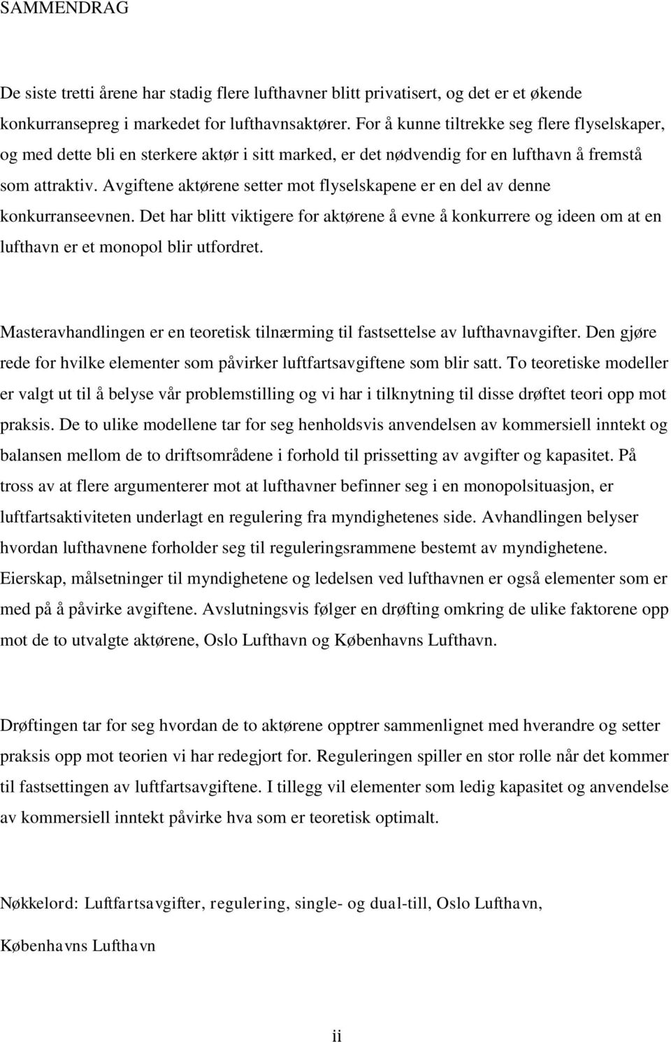 Avgiftene aktørene setter mot flyselskapene er en del av denne konkurranseevnen. Det har blitt viktigere for aktørene å evne å konkurrere og ideen om at en lufthavn er et monopol blir utfordret.