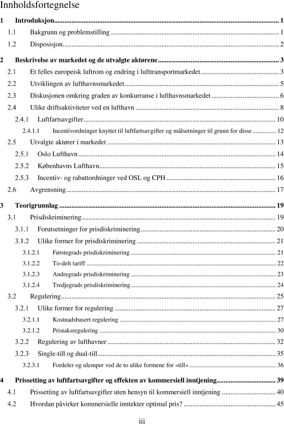 .. 6 Ulike driftsaktiviteter ved en lufthavn... 8 Luftfartsavgifter... 10 2.4.1.1 Incentivordninger knyttet til luftfartsavgifter og målsetninger til grunn for disse... 12 Utvalgte aktører i markedet.