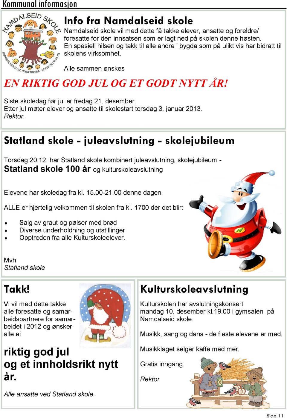 desember. Etter jul møter elever og ansatte til skolestart torsdag 3. januar 2013. Rektor. Statland skole - juleavslutning - skolejubileum Torsdag 20.12.