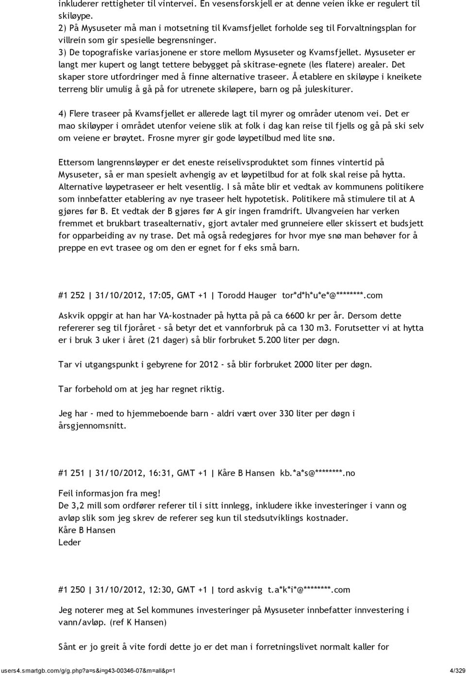 3) De topografiske variasjonene er store mellom Mysuseter og Kvamsfjellet. Mysuseter er langt mer kupert og langt tettere bebygget på skitrase-egnete (les flatere) arealer.