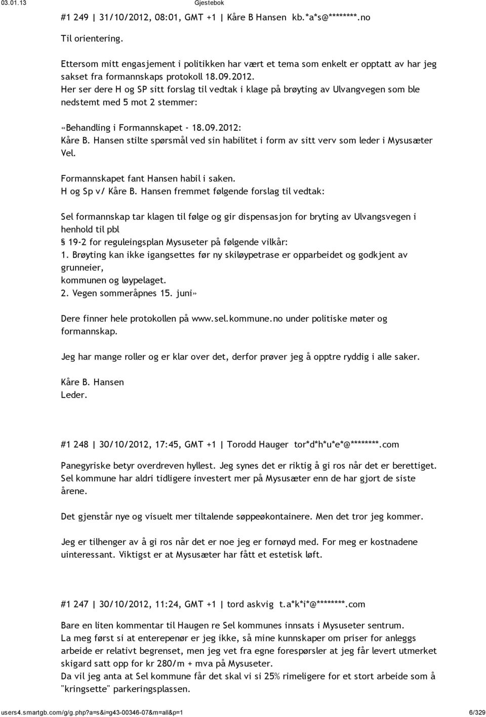 Her ser dere H og SP sitt forslag til vedtak i klage på brøyting av Ulvangvegen som ble nedstemt med 5 mot 2 stemmer: «Behandling i Formannskapet - 18.09.2012: Kåre B.