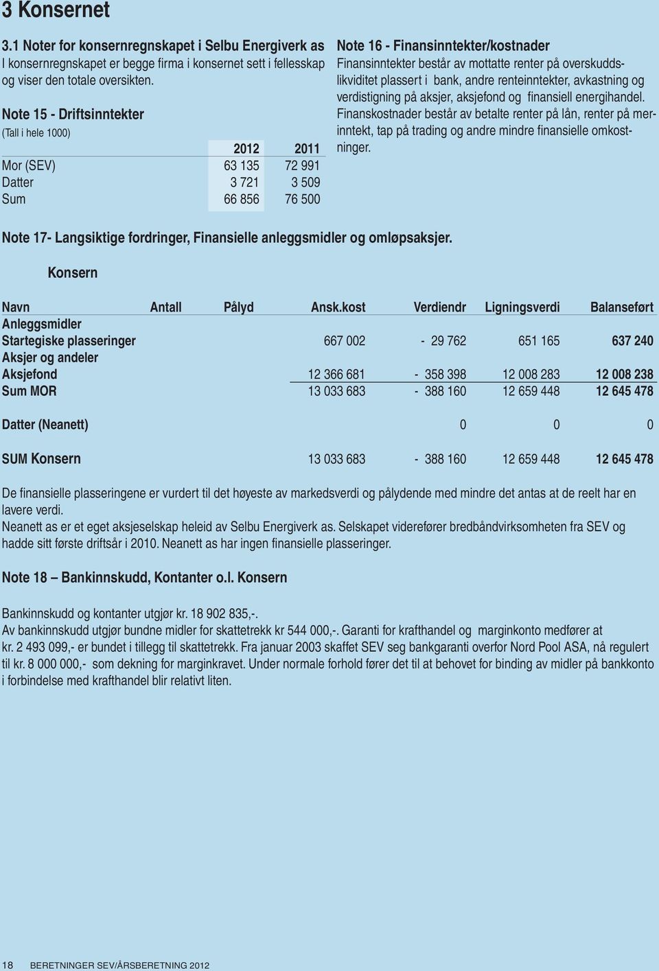 overskuddslikviditet plassert i bank, andre renteinntekter, avkastning og verdistigning på aksjer, aksjefond og finansiell energihandel.