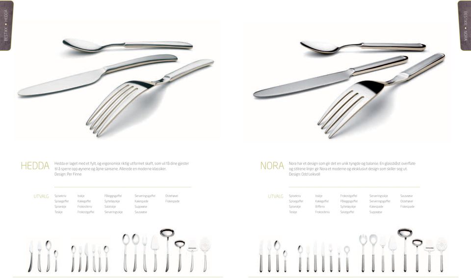 Design: Per Finne NORA Nora har et design som gir det en unik tyngde og balanse.