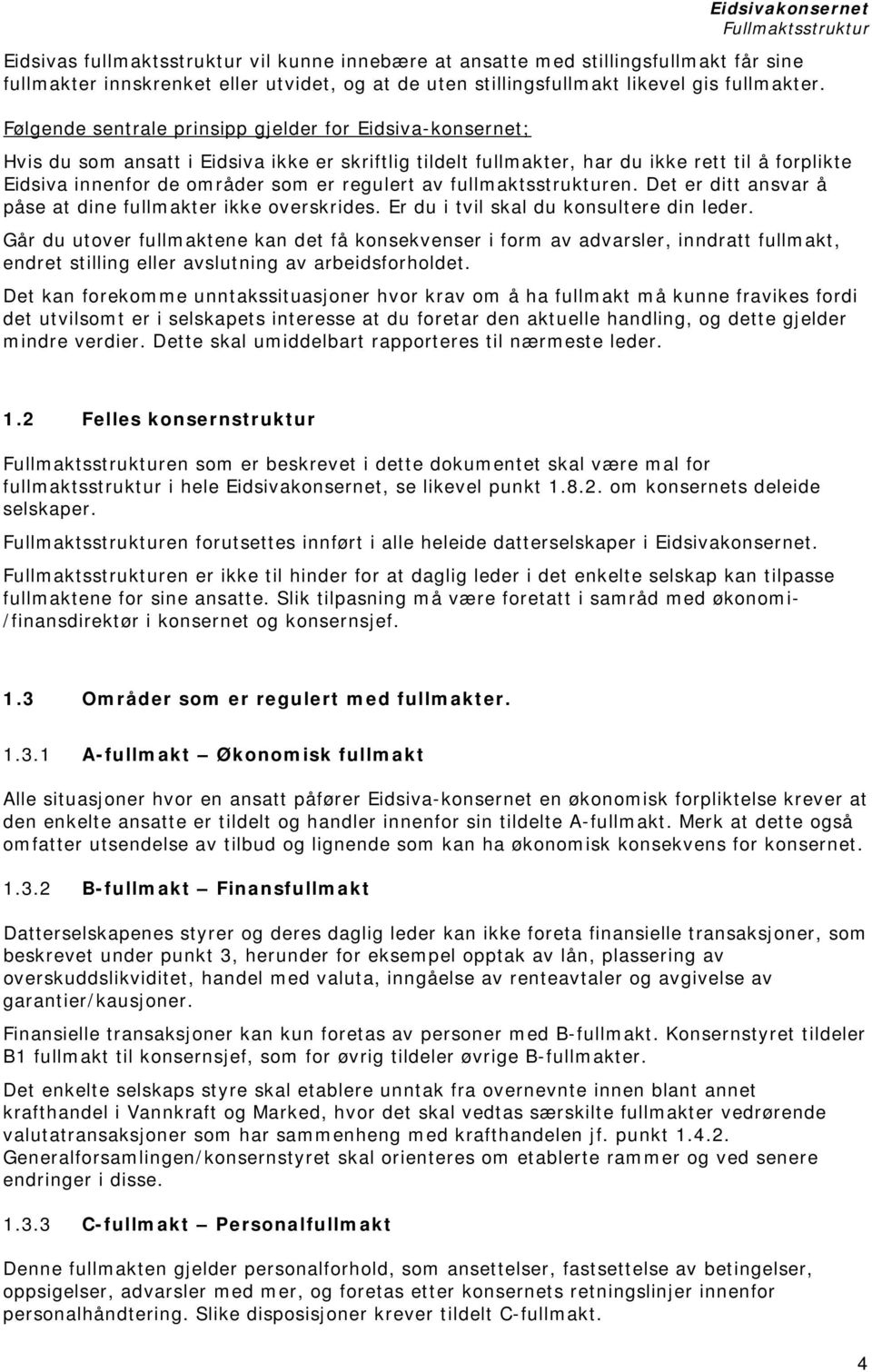 regulert av fullmaktsstrukturen. Det er ditt ansvar å påse at dine fullmakter ikke overskrides. Er du i tvil skal du konsultere din leder.