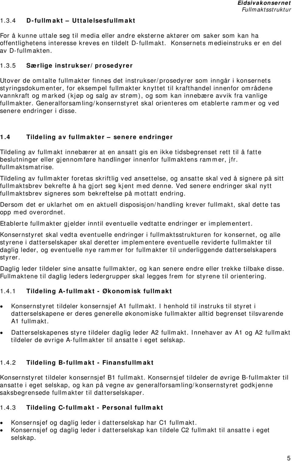 5 Særlige instrukser/prosedyrer Utover de omtalte fullmakter finnes det instrukser/prosedyrer som inngår i konsernets styringsdokumenter, for eksempel fullmakter knyttet til krafthandel innenfor